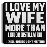 I Love My Wife More Than Liquor Distillation - Canvas Square