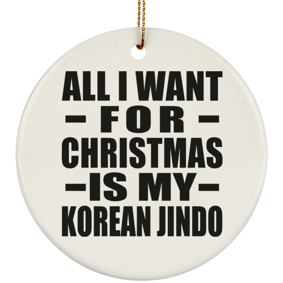 All I Want For Christmas Is My Korean Jindo - Circle Ornament