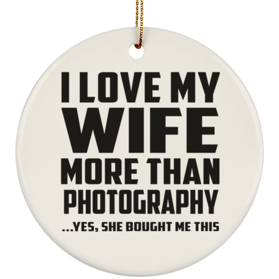 I Love My Wife More Than Photography - Circle Ornament