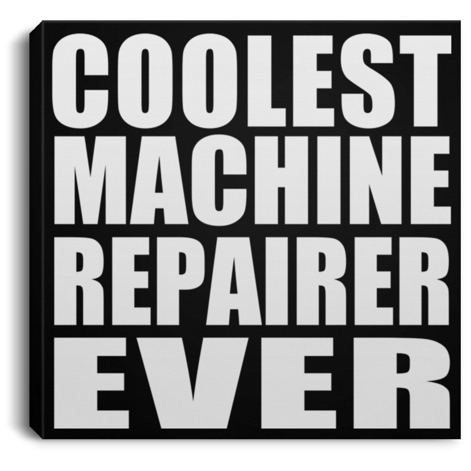 Coolest Machine Repairer Ever - Canvas Square