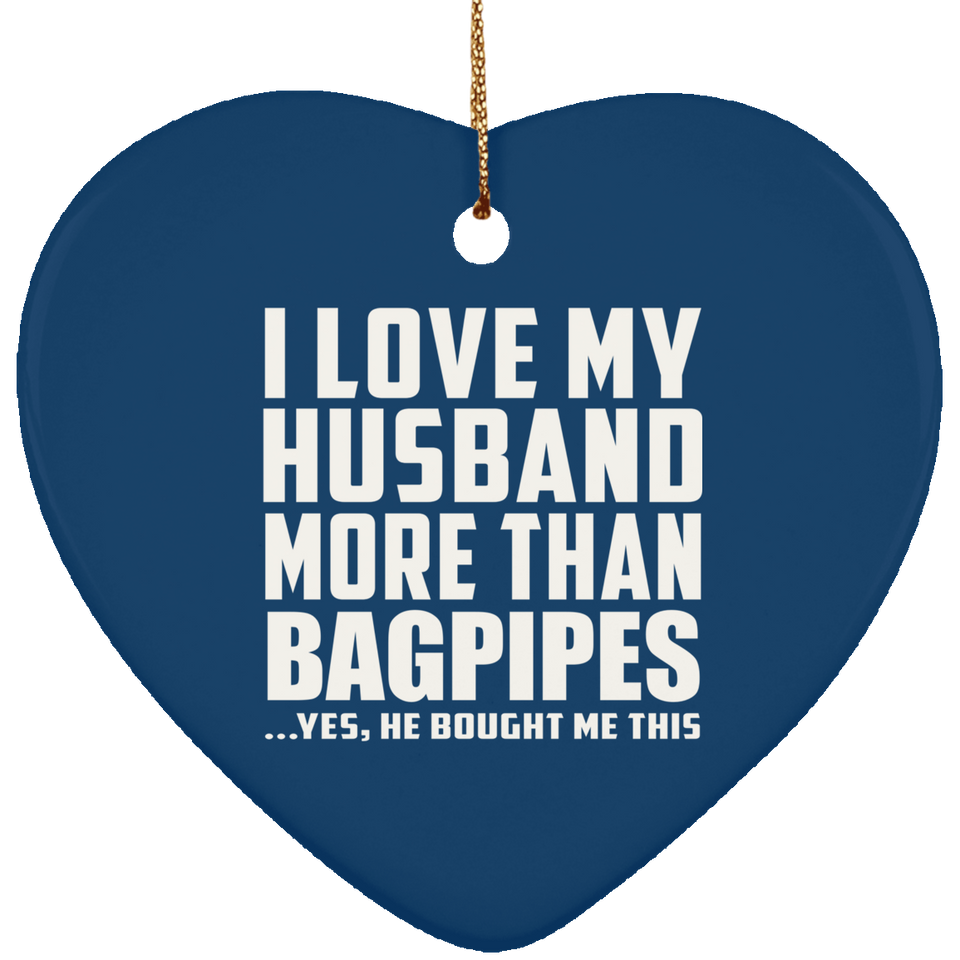 I Love My Husband More Than Bagpipes - Heart Ornament