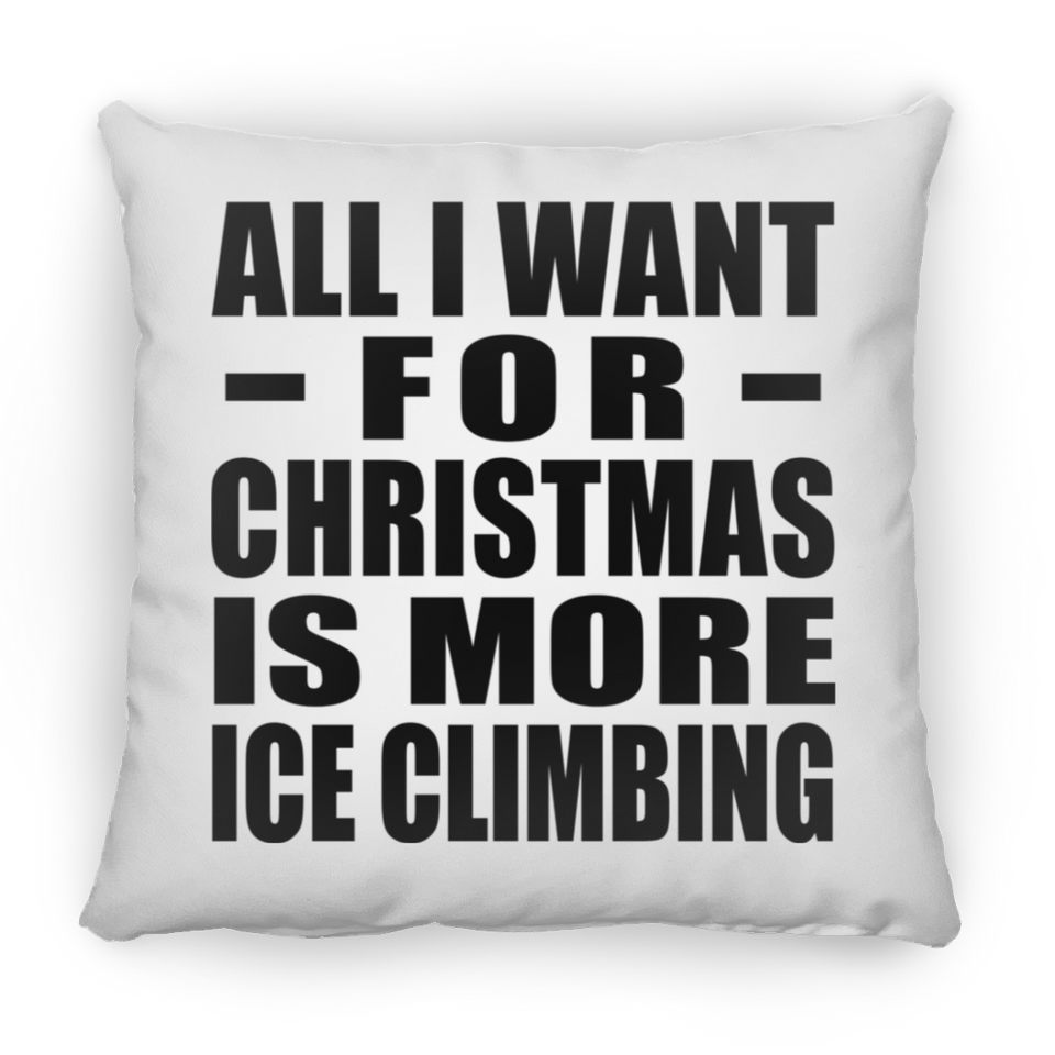 All I Want For Christmas Is More Ice Climbing - Throw Pillow