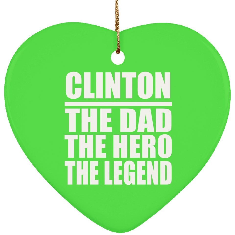 Clinton The Dad The Hero The Legend - Heart Ornament