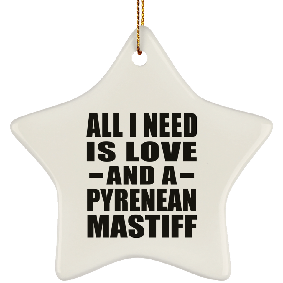 All I Need Is Love And A Pyrenean Mastiff - Star Ornament