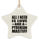 All I Need Is Love And A Pyrenean Mastiff - Star Ornament