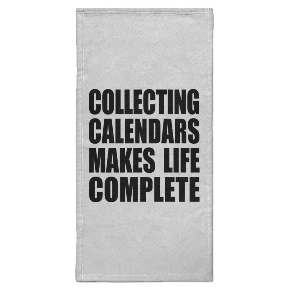 Collecting Calendars Makes Life Complete - Hand Towel