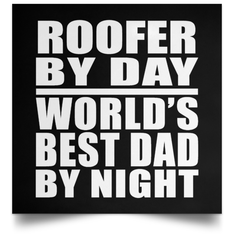 Roofer By Day World's Best Dad By Night - Poster Square
