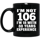 106th Birthday I'm Not 106 I'm 18 With 88 Years Experience - 11oz Coffee Mug Black