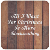 All I Want For Christmas Is More Blacksmithing - Drink Coaster E