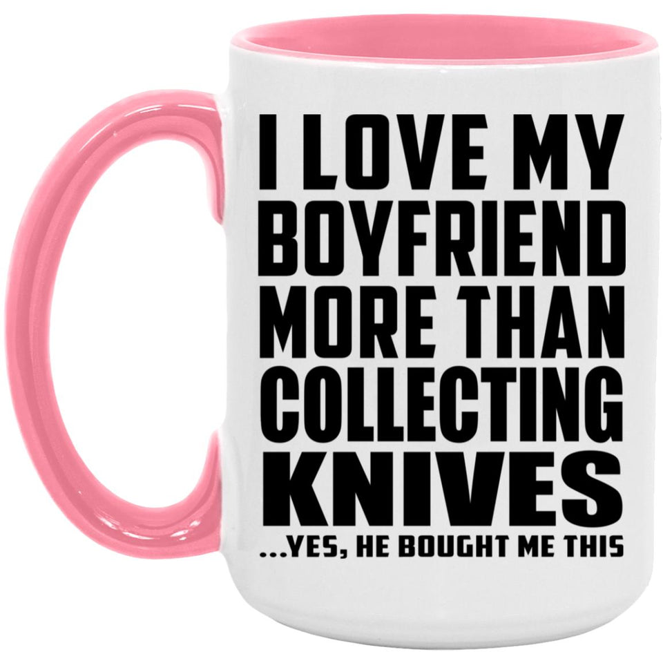 I Love My Boyfriend More Than Collecting Knives - 15oz Accent Mug Pink