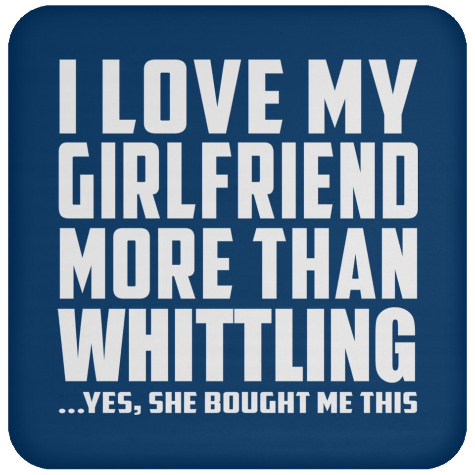 I Love My Girlfriend More Than Whittling - Drink Coaster