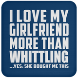 I Love My Girlfriend More Than Whittling - Drink Coaster