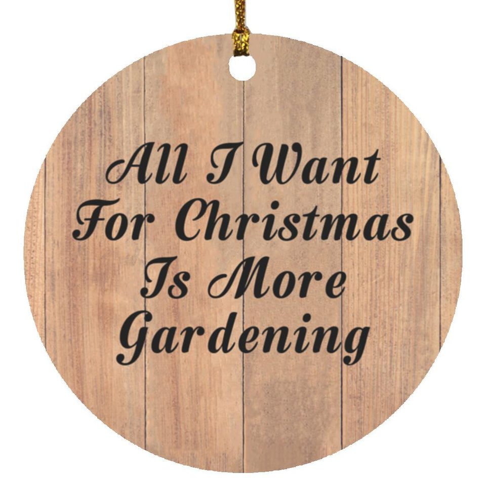 All I Want For Christmas Is More Gardening - Circle Ornament C