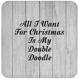 All I Want For Christmas Is My Double Doodle - Drink Coaster F