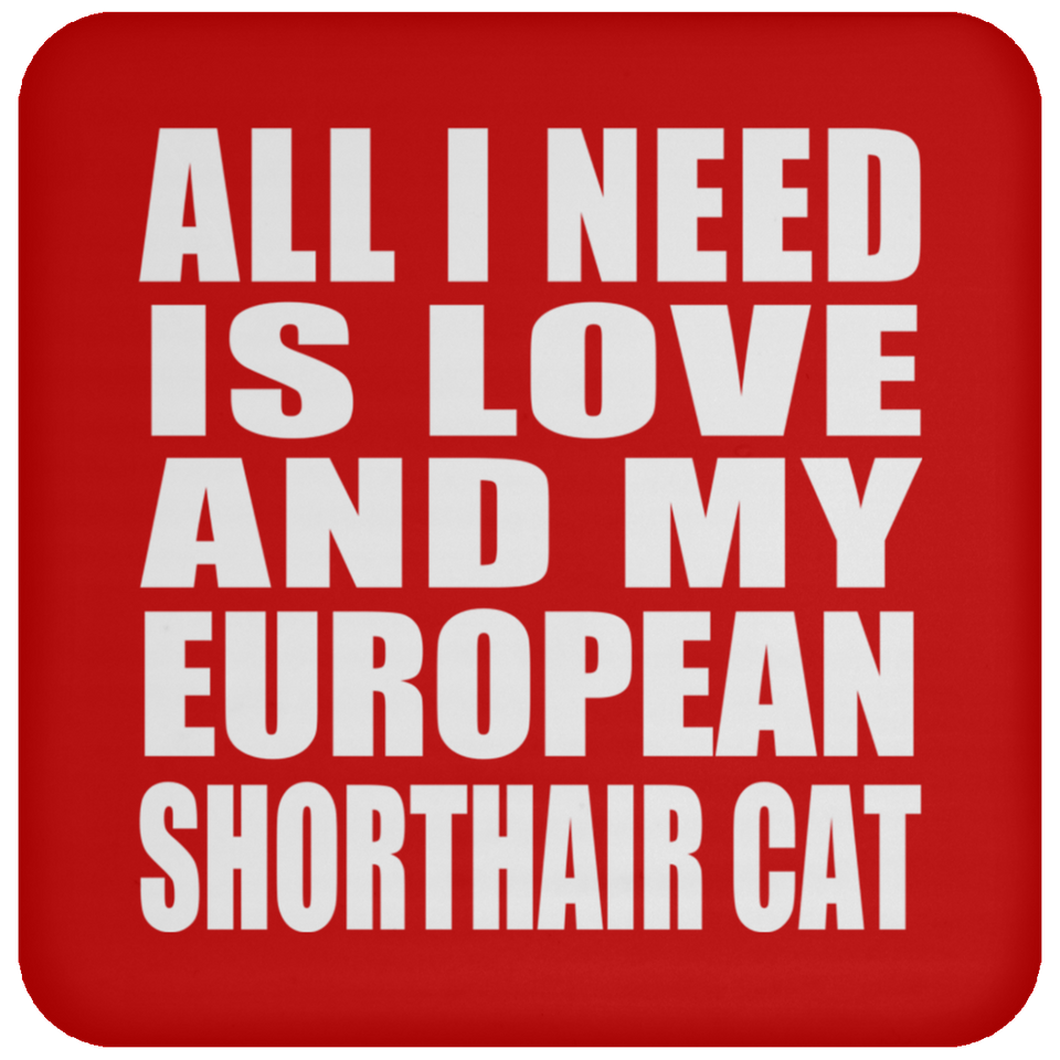 All I Need Is Love And My European Shorthair Cat - Drink Coaster