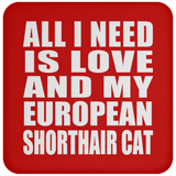 All I Need Is Love And My European Shorthair Cat - Drink Coaster