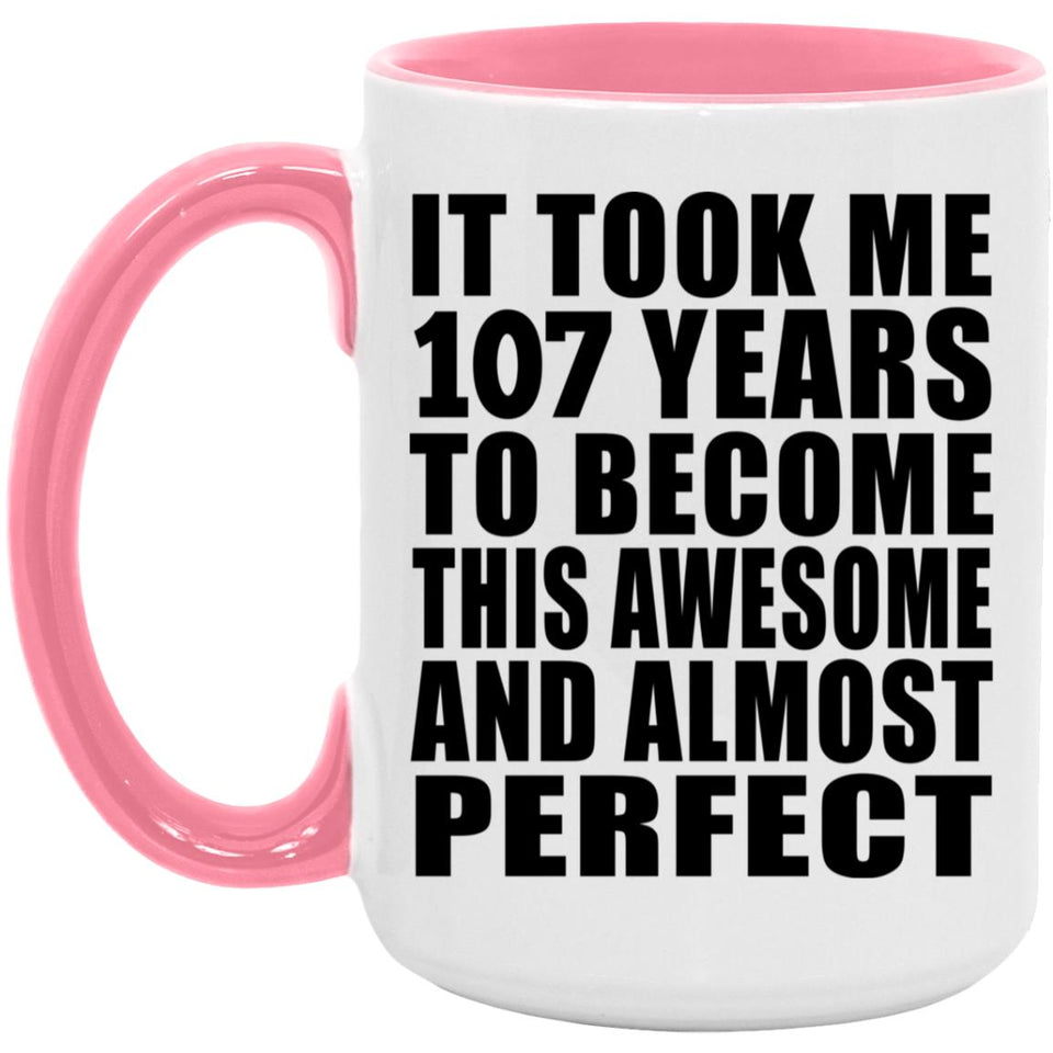 107th Birthday Took 107 Years To Become Awesome & Perfect - 15oz Accent Mug Pink
