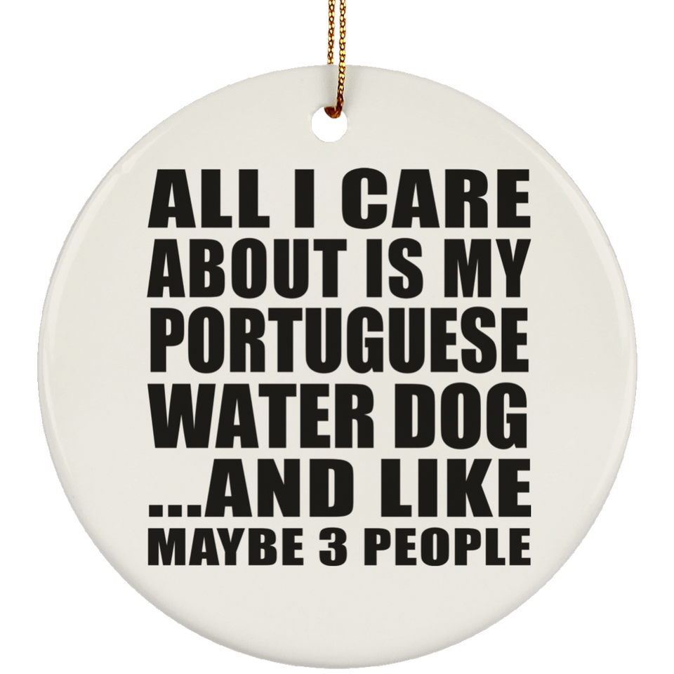 All I Care About Is My Portuguese Water Dog - Circle Ornament
