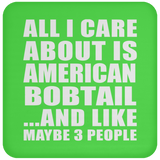 All I Care About Is American Bobtail - Drink Coaster