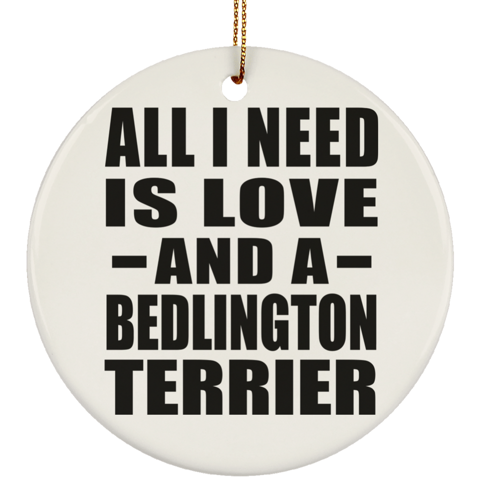 All I Need Is Love And A Bedlington Terrier - Circle Ornament