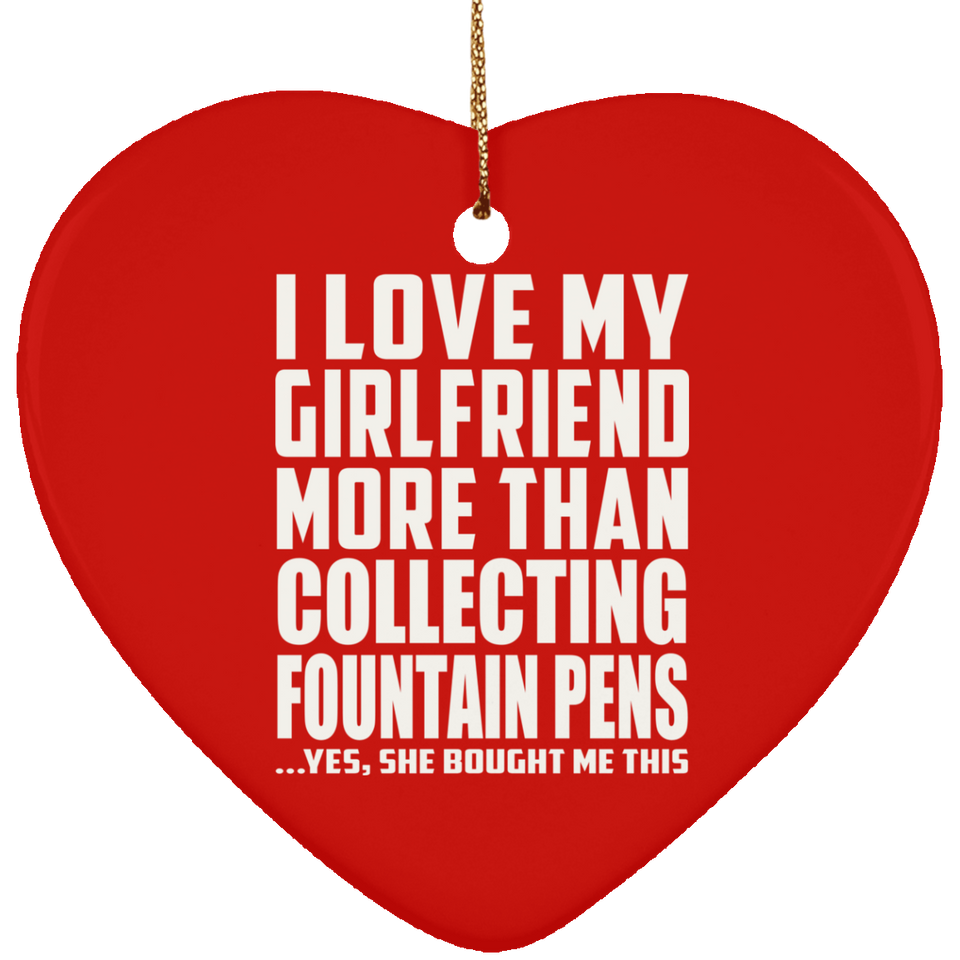 I Love My Girlfriend More Than Collecting Fountain Pens - Heart Ornament