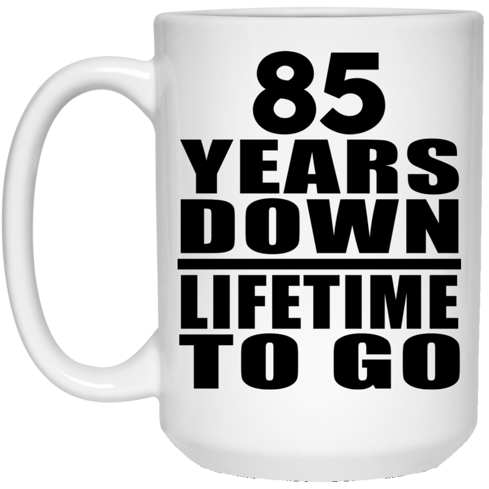 85th Anniversary 85 Years Down Lifetime To Go - 15 Oz Coffee Mug