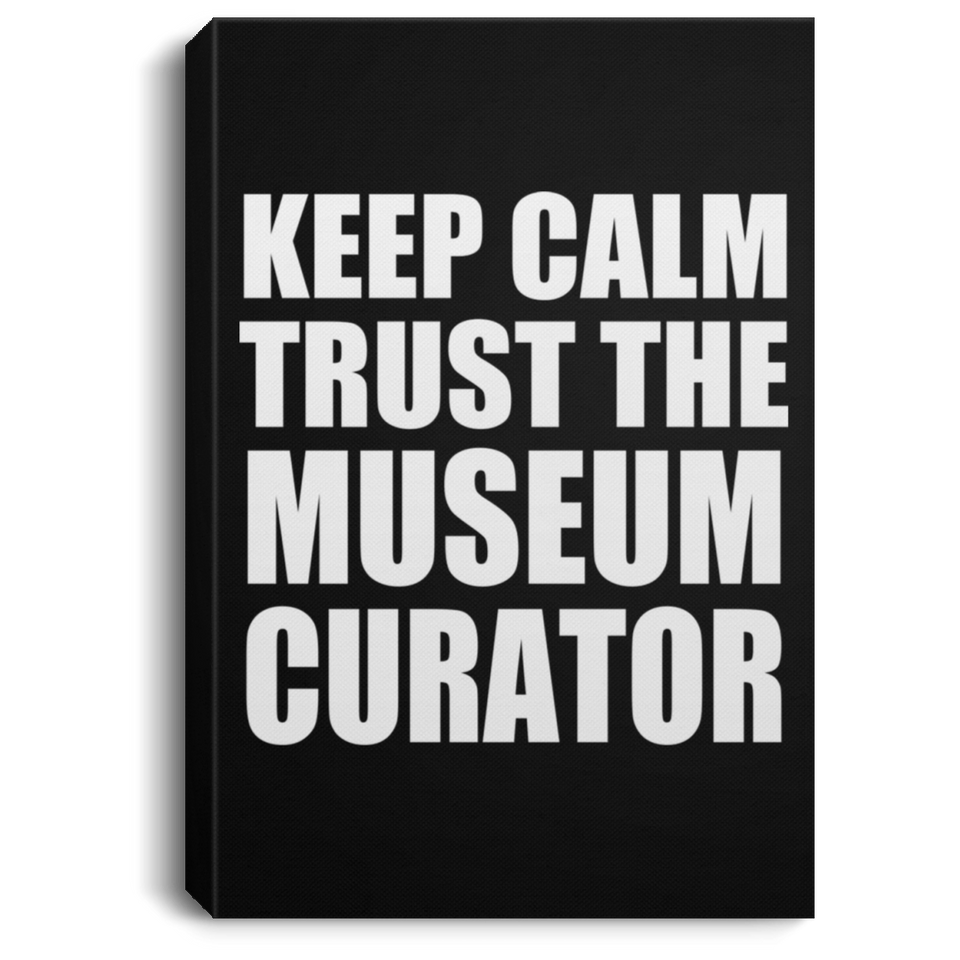 Keep Calm and Trust The Museum Curator - Canvas Portrait
