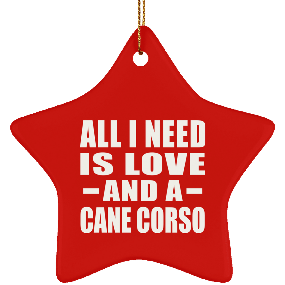 All I Need Is Love And A Cane Corso - Star Ornament
