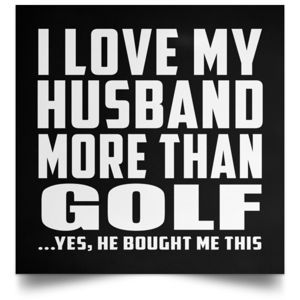 I Love My Husband More Than Golf - Poster Square