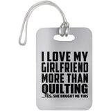 I Love My Girlfriend More Than Quilting - Luggage Bag Tag