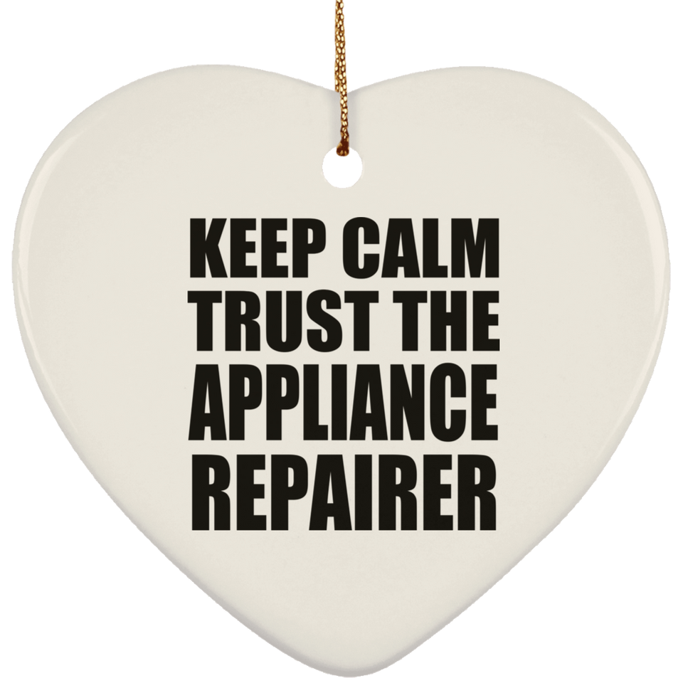 Keep Calm and Trust The Appliance Repairer - Heart Ornament