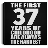 37th Birthday First 37 Years of Childhood Are The Hardest - Canvas Square