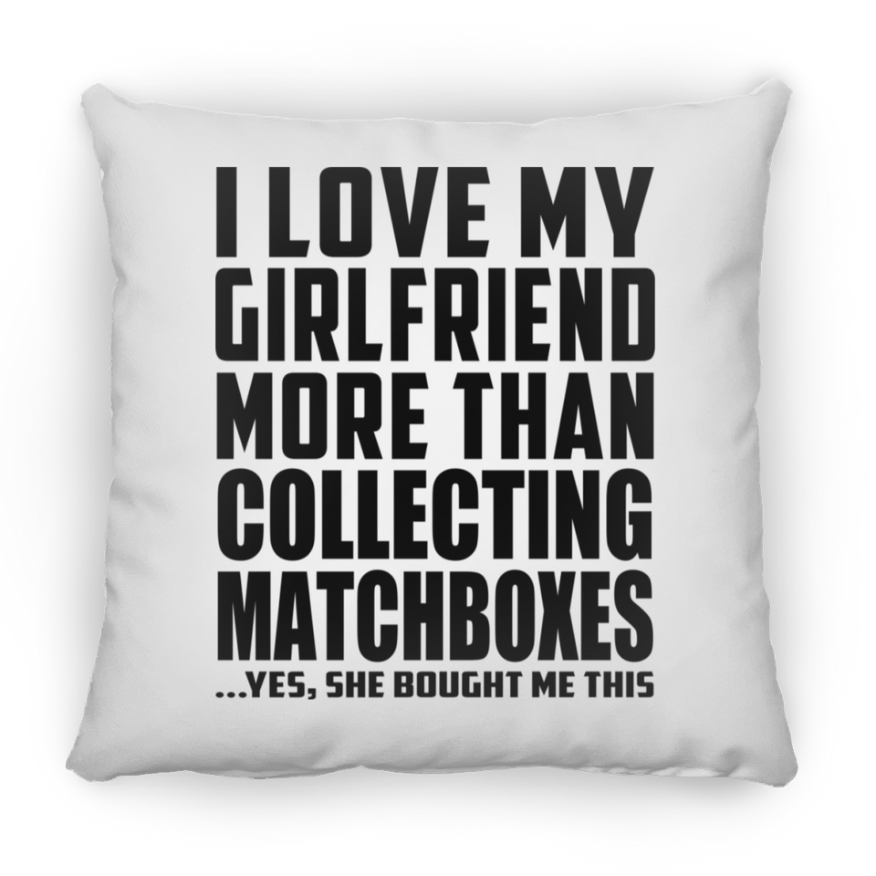 I Love My Girlfriend More Than Collecting Matchboxes - Throw Pillow