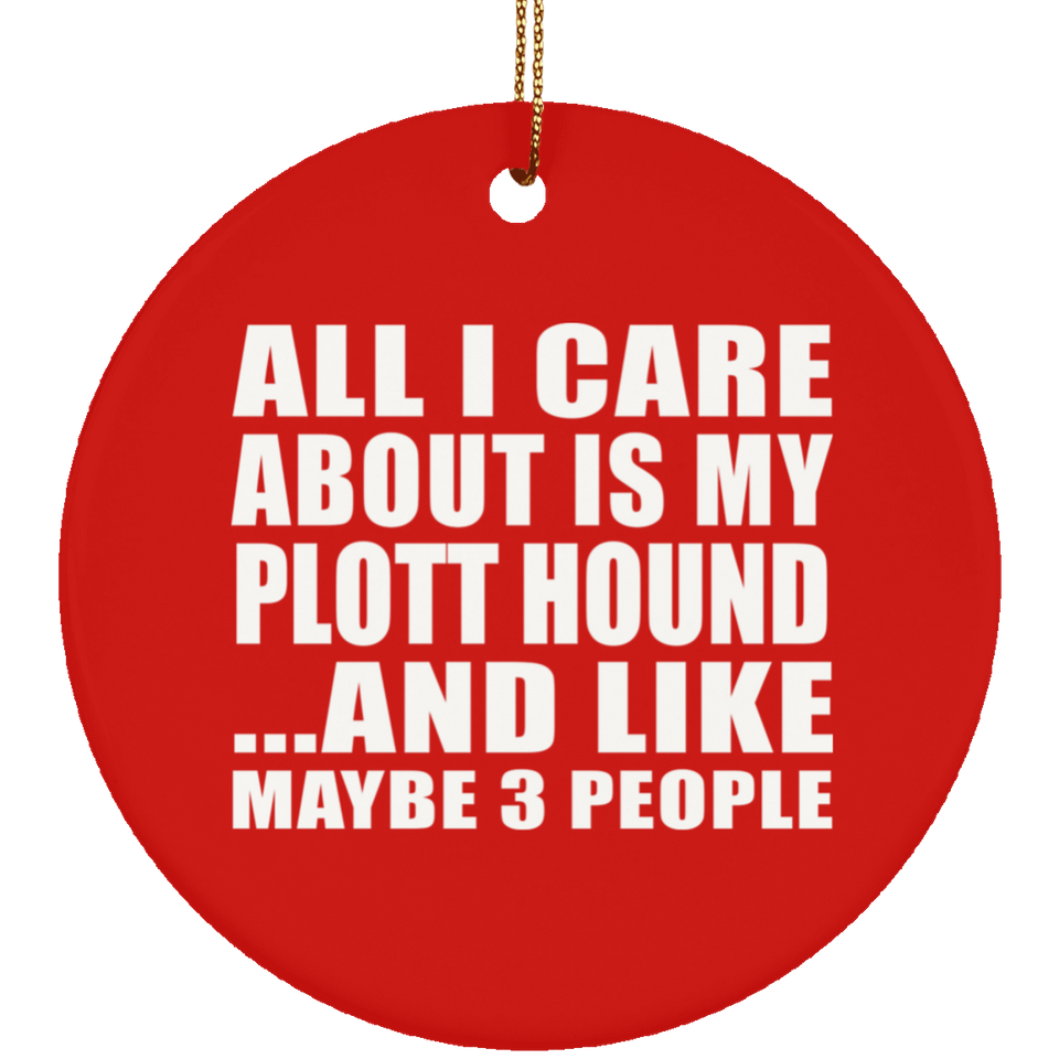 All I Care About Is My Plott Hound - Circle Ornament
