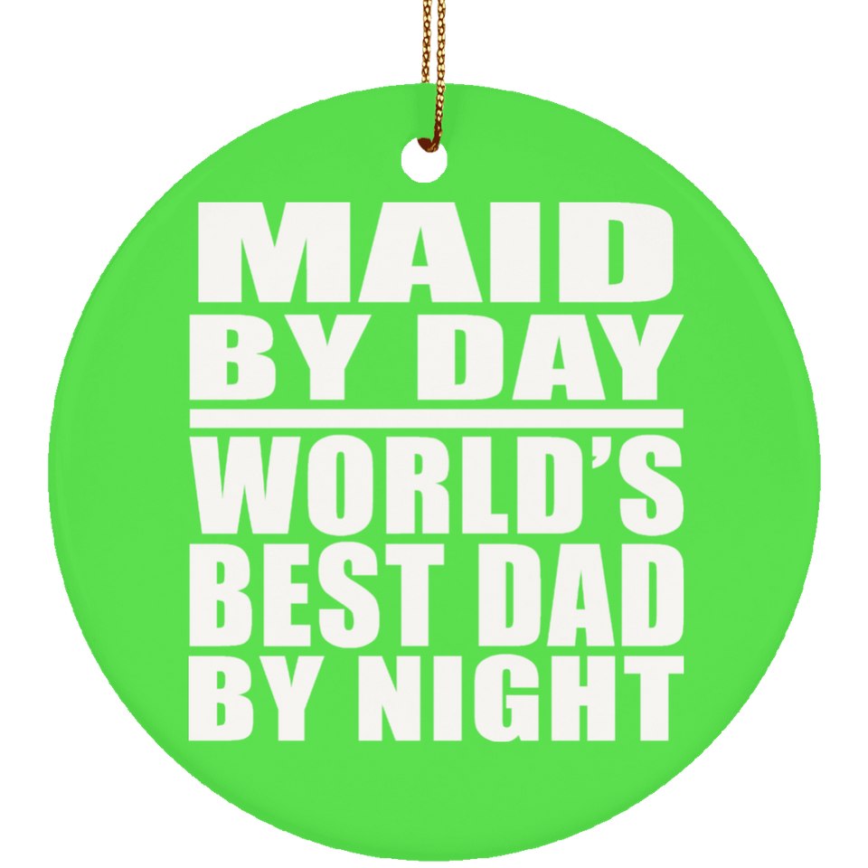 Maid By Day World's Best Dad By Night - Circle Ornament