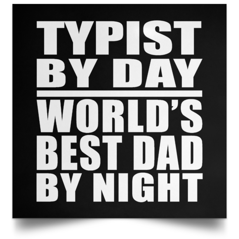 Typist By Day World's Best Dad By Night - Poster Square