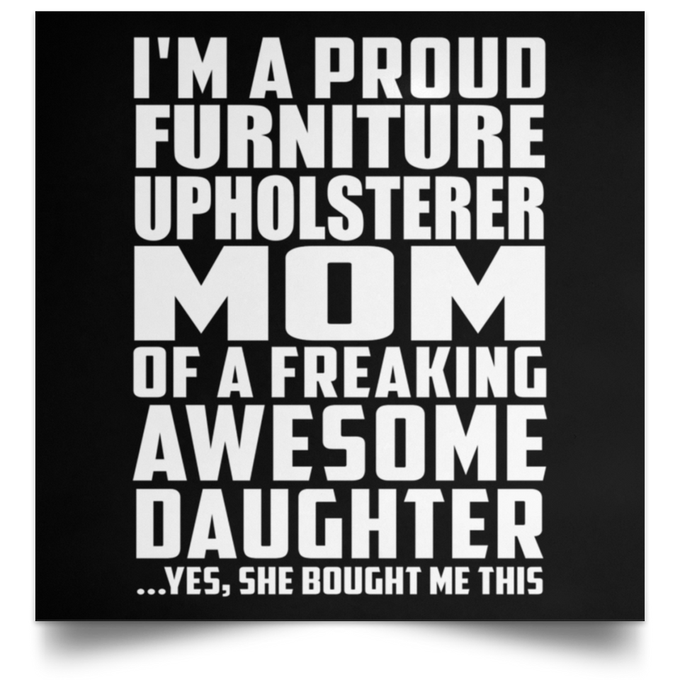 Proud Furniture Upholsterer Mom Of Awesome Daughter - Poster Square