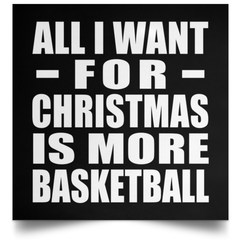 All I Want For Christmas Is More Basketball - Poster Square