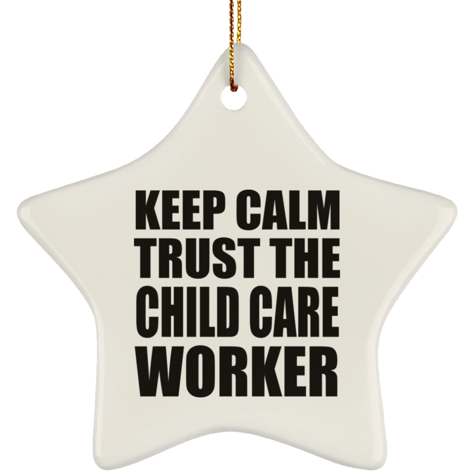 Keep Calm and Trust The Child Care Worker - Star Ornament
