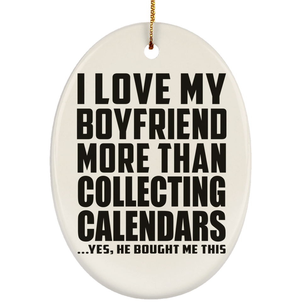 I Love My Boyfriend More Than Collecting Calendars - Oval Ornament