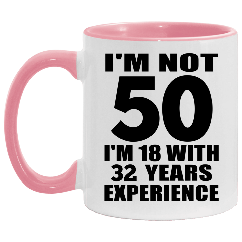 50th Birthday I'm Not 50 I'm 18 With 32 Years Experience - 11oz Accent Mug Pink