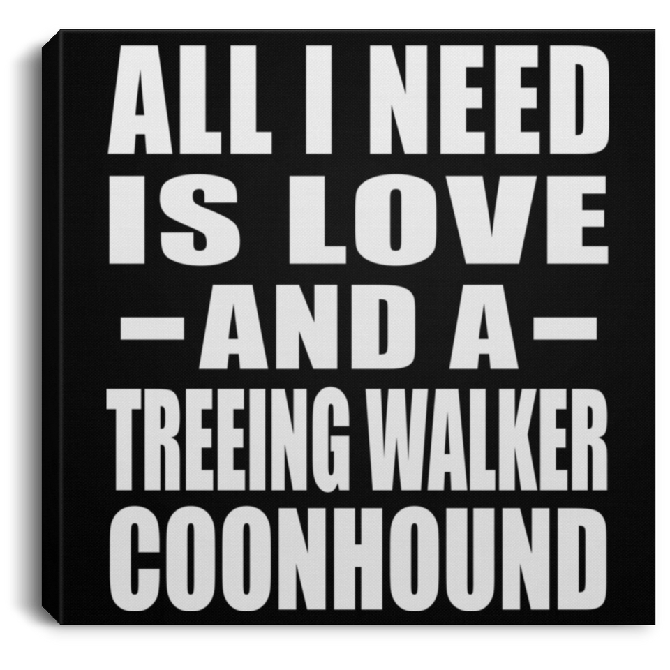 All I Need Is Love And A Treeing Walker Coonhound - Canvas Square