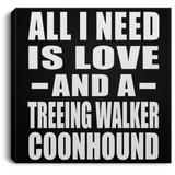 All I Need Is Love And A Treeing Walker Coonhound - Canvas Square