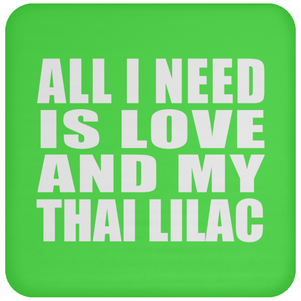 All I Need Is Love And My Thai Lilac - Drink Coaster