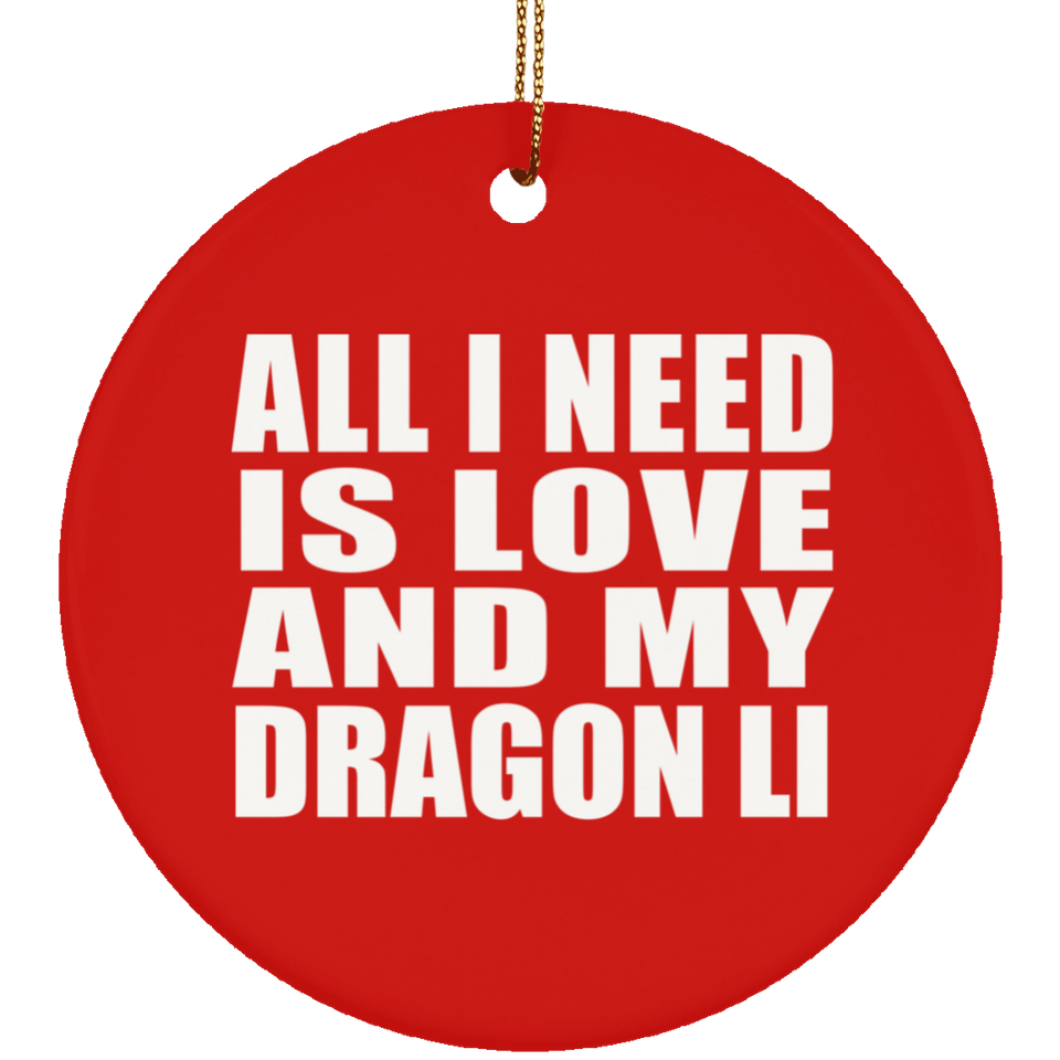 All I Need Is Love And My Dragon Li - Circle Ornament