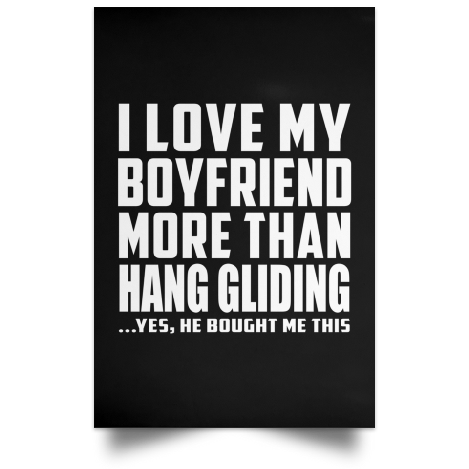 I Love My Boyfriend More Than Hang Gliding - Poster Portrait
