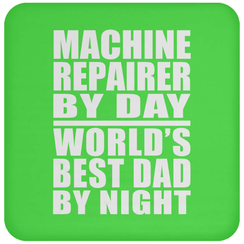 Machine Repairer By Day World's Best Dad By Night - Drink Coaster