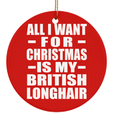 All I Want For Christmas Is My British Longhair - Circle Ornament