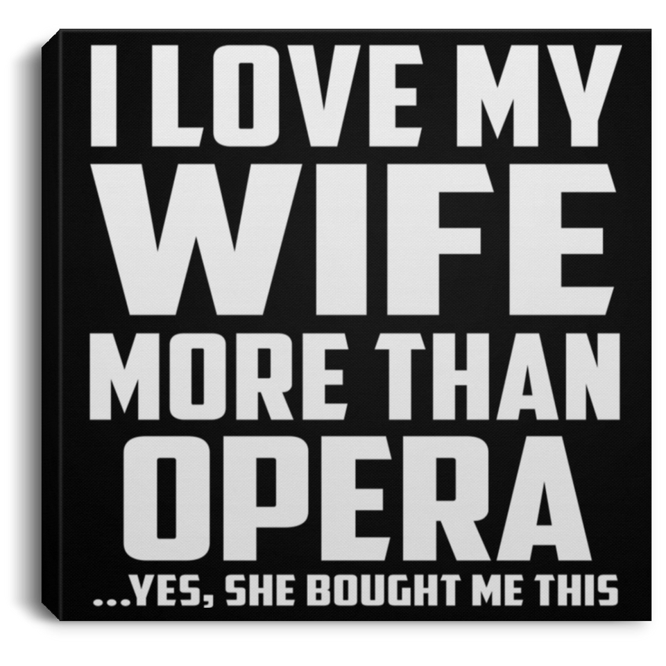I Love My Wife More Than Opera - Canvas Square