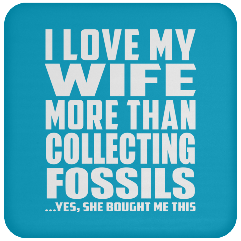 I Love My Wife More Than Collecting Fossils - Drink Coaster